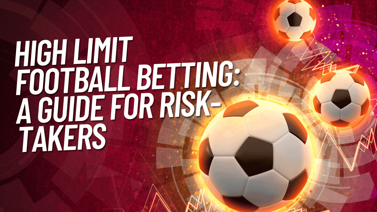 High Limit Football Betting: A Guide for Risk-Takers