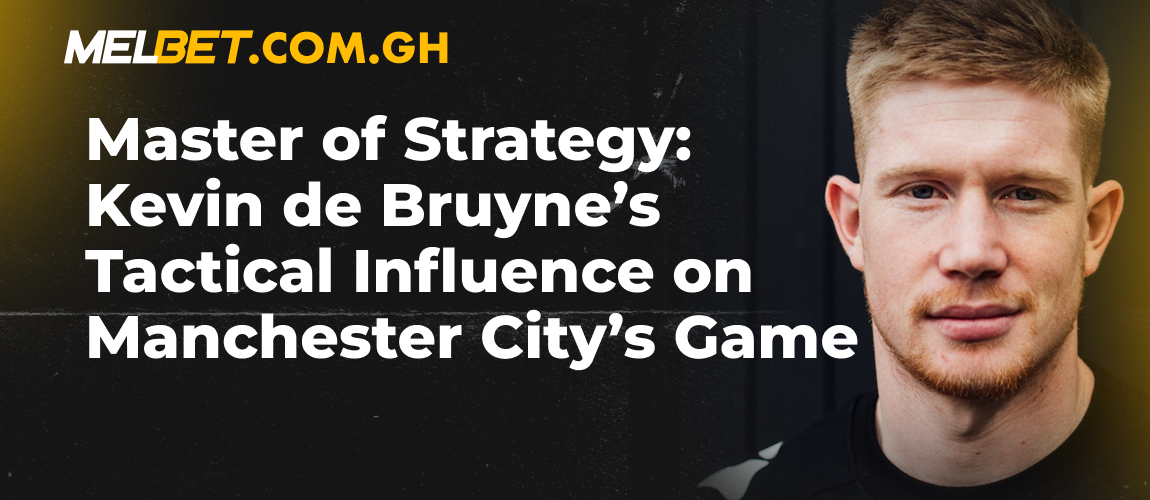 Master of Strategy: Kevin de Bruyne’s Tactical Influence on Manchester City’s Game