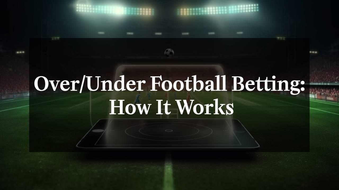 Over/Under Football Betting: How It Works
