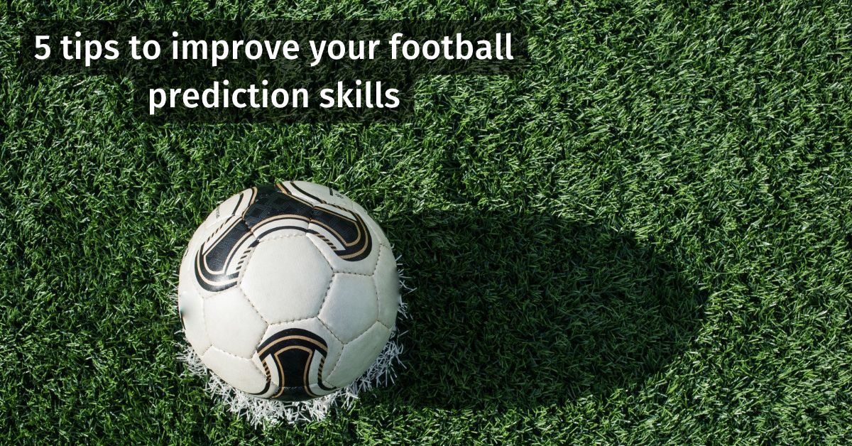 5 tips to improve your football prediction skills